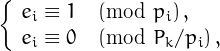 \[
\left\{\begin{array}{l}
e_i \equiv 1 \pmod {p_i}\,,\\
e_i \equiv 0 \pmod {P_k/p_i}\,,
\end{array}\right.
\]