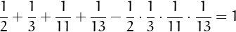 \[
\frac{1}{2}+\frac{1}{3}+\frac{1}{11}+\frac{1}{13}-
\frac{1}{2}\cdot\frac{1}{3}\cdot\frac{1}{11}\cdot\frac{1}{13}=1
\]