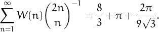 \[\sum_{n=1}^{\infty}%
W(n){{2n}\choose n}^{-1}=\frac{8}{3}+\pi+\frac{2\pi}{9\sqrt{3}}.\]