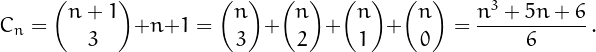 \[
C_n = {n+1\choose3}+n+1 = {n\choose3}+ {n\choose2}+ {n\choose1}+ {n\choose0}=\frac{n^3+5n+6}{6}\,.
\]