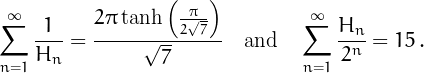 \[\sum_{n=1}^{\infty}\frac{1}{H_n}=\frac{2 \pi  \tanh \left(\frac{\pi
   }{2 \sqrt{7}}\right)}{\sqrt{7}}%
\quad\mbox{and}\quad\sum_{n=1}^{\infty}\frac{H_n}{2^n}=15\,.
\]