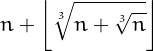 \[n+\left\lfloor%
\sqrt[3]{n+\sqrt[3]{n}}
\right\rfloor
\]