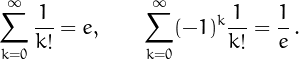 \[\sum_{k=0}^{\infty}\frac{1}{k!}=e,\quad\quad
\sum_{k=0}^{\infty}(-1)^k\frac{1}{k!}=\frac{1}{e}\,.\]