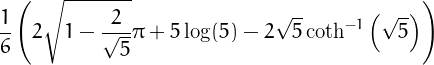 \[\frac{1}{6} \left(2
   \sqrt{1-\frac{2}{\sqrt{5}}} \pi +5 \log (5)-2 \sqrt{5} \coth
   ^{-1}\left(\sqrt{5}\right)\right)\]