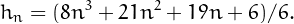 \[h_n=(8 n^3+21 n^2+19 n+6)/6.\]