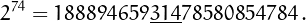 \[
2^{74}=188894659\underline{314}78580854784\,.
\]