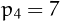 $p_{4}=7$