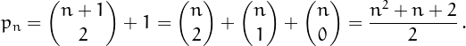 \[
p_n = {n+1\choose2}+1 = {n\choose2}+ {n\choose1}+ {n\choose0}=\frac{n^2+n+2}{2}\,.
\]