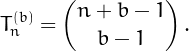\[
   T^{(b)}_n = {{n+b-1}\choose{b-1}}\,.
\]