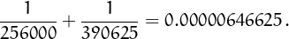 \[
\frac{1}{256000}+\frac{1}{390625}=0.00000646625\,.
\]