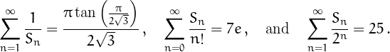 \[\sum_{n=1}^{\infty}\frac{1}{S_n}=
\frac{\pi\tan\left(\frac{\pi}{2\sqrt{3}}\right)}{2\sqrt{3}}\,,\quad
\sum_{n=0}^{\infty}\frac{S_n}{n!}=7e\,,
\quad\mbox{and}\quad\sum_{n=1}^{\infty}\frac{S_n}{2^n}=25\,.
\]