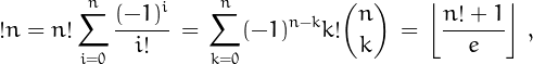 \[
!n = n!\sum_{i=0}^{n}\frac{(-1)^i}{i!}\, =\, \sum_{k=0}^n(-1)^{n-k}k!{n\choose k}\, =\, \left\lfloor\frac{n!+1}{e}\right\rfloor\,,
\]