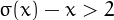 $\sigma(x)-x > 2$